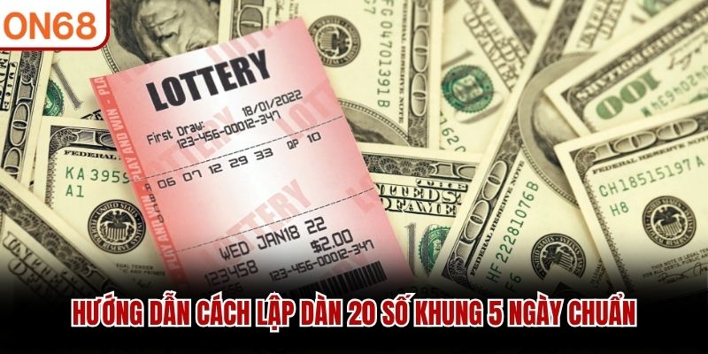 Hướng dẫn cách lập dàn 20 số khung 5 ngày chuẩn