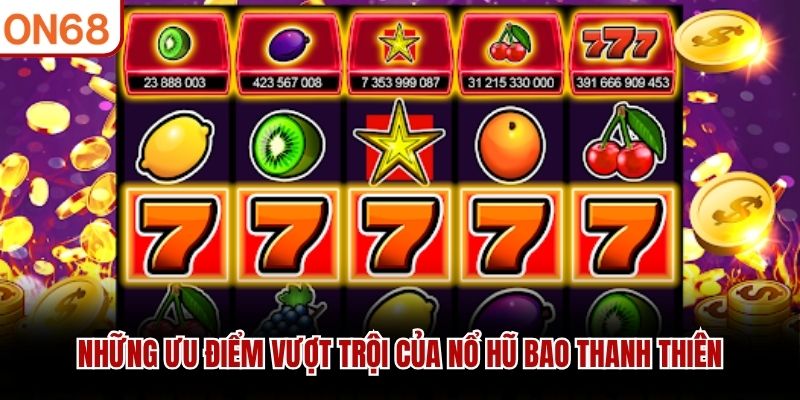 Những ưu điểm vượt trội của nổ hũ bao thanh thiên
