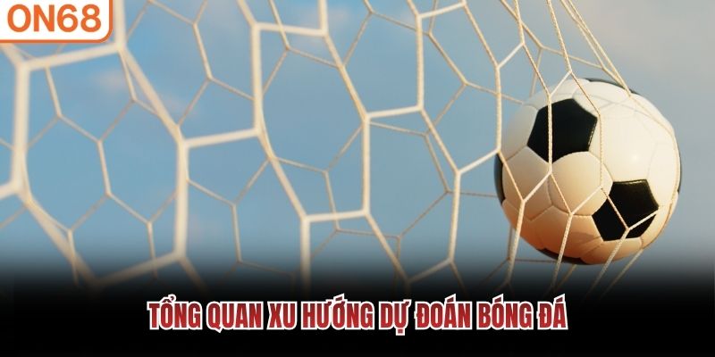 Tổng quan xu hướng dự đoán bóng đá