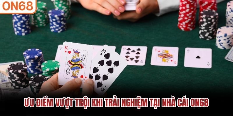 Ưu điểm vượt trội khi trải nghiệm tại nhà cái ON68